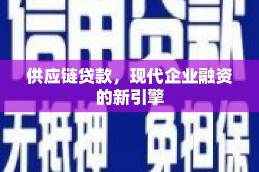 北斗供应链贷款，现代企业融资的新引擎