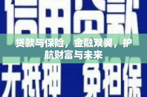 北斗贷款与保险，金融双翼，护航财富与未来