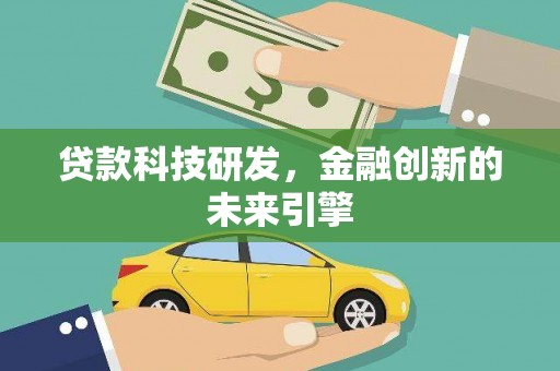 北斗贷款科技研发，金融创新的未来引擎