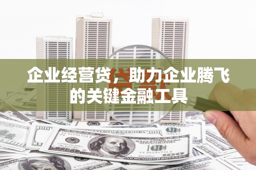 北斗企业经营贷，助力企业腾飞的关键金融工具