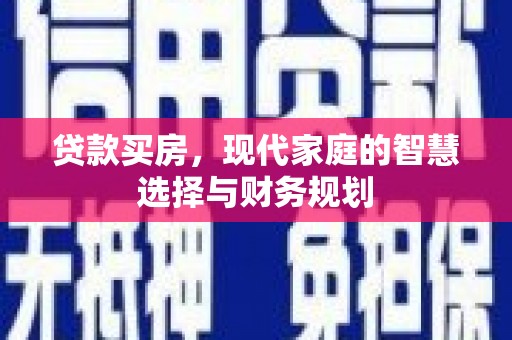 北斗贷款买房，现代家庭的智慧选择与财务规划
