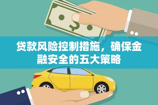 北斗贷款风险控制措施，确保金融安全的五大策略