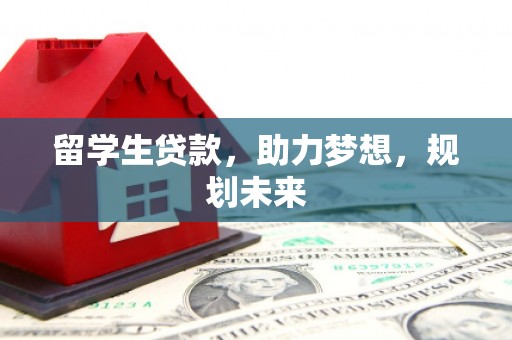 北斗留学生贷款，助力梦想，规划未来