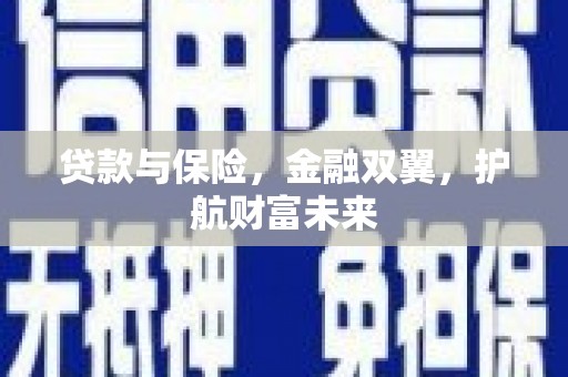 北斗贷款与保险，金融双翼，护航财富未来