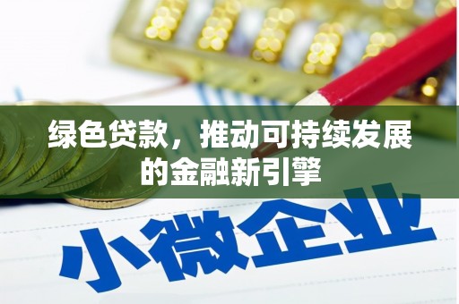 北斗绿色贷款，推动可持续发展的金融新引擎