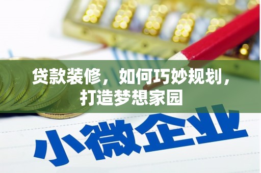 北斗贷款装修，如何巧妙规划，打造梦想家园