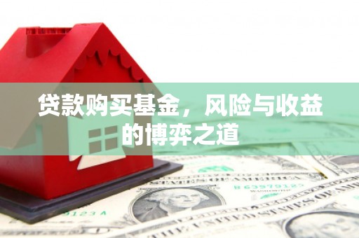 北斗贷款购买基金，风险与收益的博弈之道