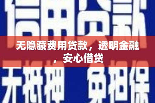 北斗无隐藏费用贷款，透明金融，安心借贷