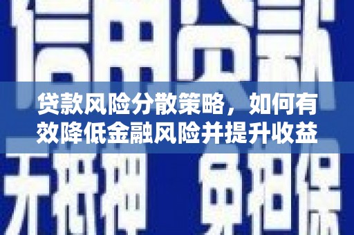 北斗贷款风险分散策略，如何有效降低金融风险并提升收益