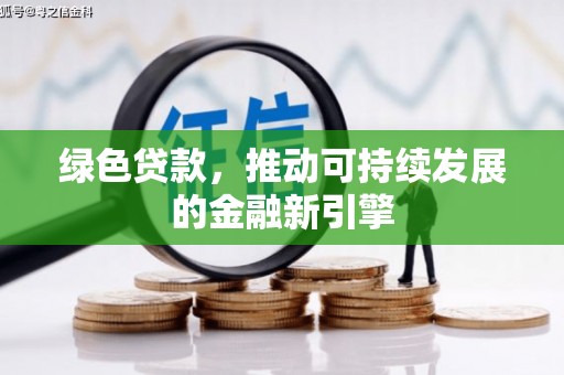 北斗绿色贷款，推动可持续发展的金融新引擎