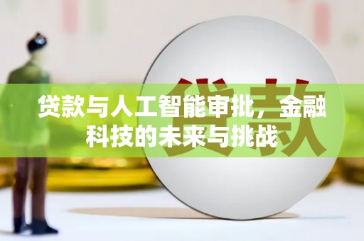北斗贷款与人工智能审批，金融科技的未来与挑战