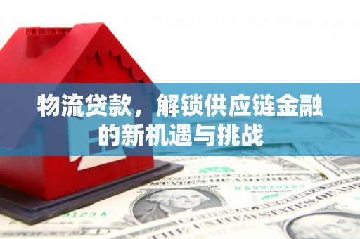 北斗物流贷款，解锁供应链金融的新机遇与挑战