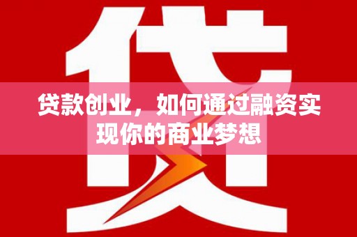北斗贷款创业，如何通过融资实现你的商业梦想