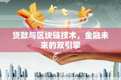 北斗贷款与区块链技术，金融未来的双引擎
