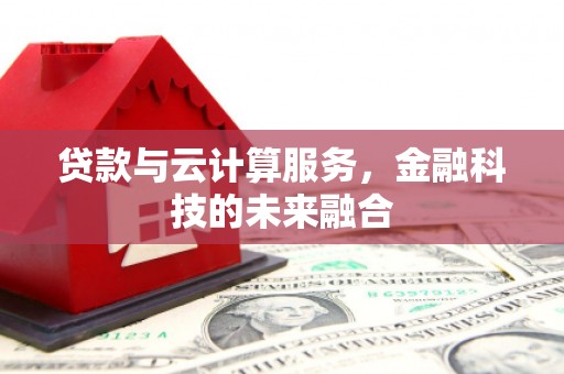北斗贷款与云计算服务，金融科技的未来融合