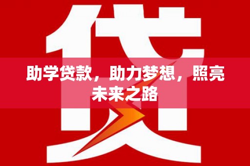 北斗助学贷款，助力梦想，照亮未来之路