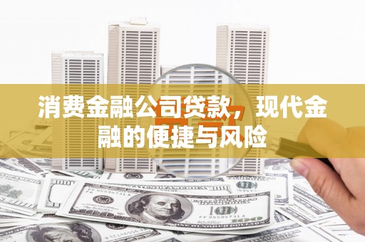 北斗消费金融公司贷款，现代金融的便捷与风险