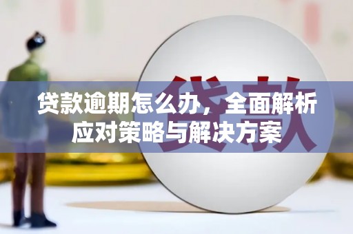北斗贷款逾期怎么办，全面解析应对策略与解决方案