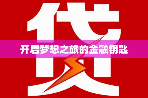 北斗开启梦想之旅的金融钥匙