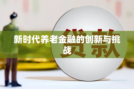 北斗新时代养老金融的创新与挑战