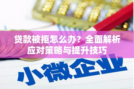北斗贷款被拒怎么办？全面解析应对策略与提升技巧
