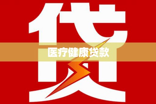 北斗医疗健康贷款
