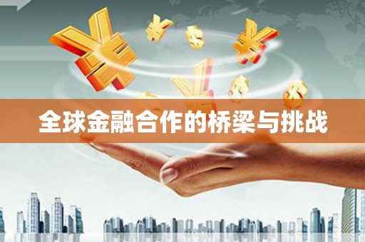 北斗全球金融合作的桥梁与挑战