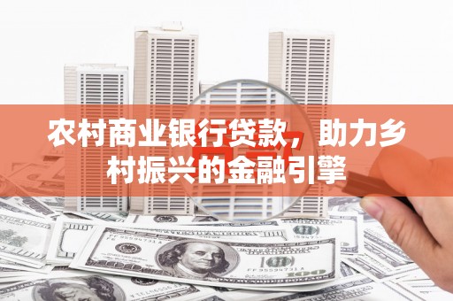 北斗农村商业银行贷款，助力乡村振兴的金融引擎