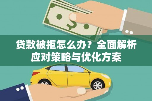 北斗贷款被拒怎么办？全面解析应对策略与优化方案