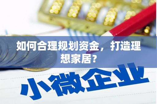 北斗如何合理规划资金，打造理想家居？