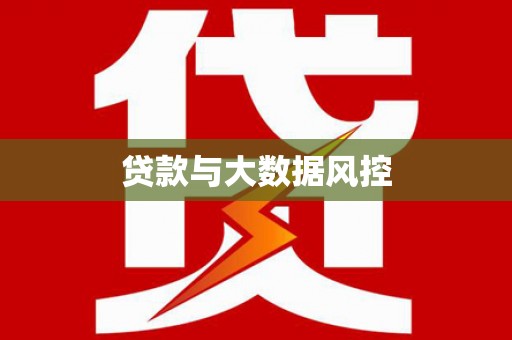 北斗贷款与大数据风控