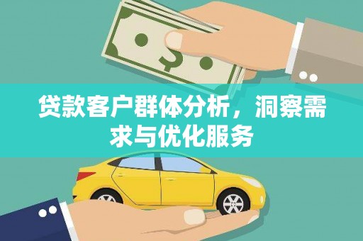 北斗贷款客户群体分析，洞察需求与优化服务